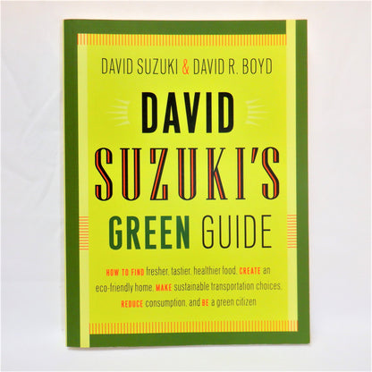 DAVID SUZUKI'S GREEN GUIDE…How to FIND, CREATE, MAKE, REDUCE, and BE a Green Citizen, by David Suzuki & David R. Boyd (2008 1st Ed.)