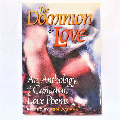 THE DOMINION OF LOVE: An Anthology of Canadian Love Poems, Edited by Tom Wayman (2001 1st Ed.)