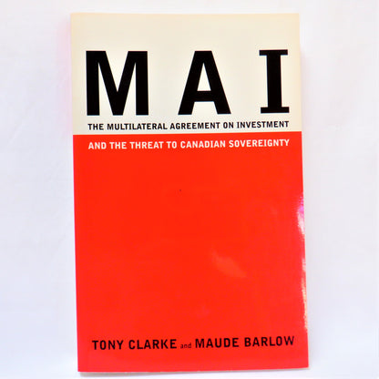 M.A.I. THE MULTILATERAL AGREEMENT ON INVESTMENT, and The Threat To Canadian Sovereignty, by Maude Barlow (1997 1st Ed.)