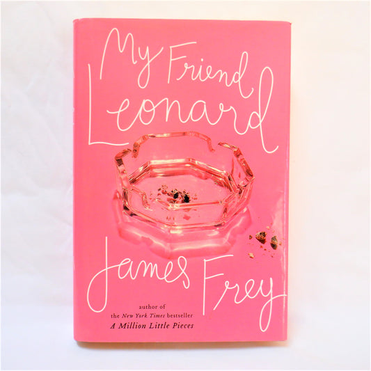 MY FRIEND LEONARD, A Novel by James Frey (2005 1st Ed.)