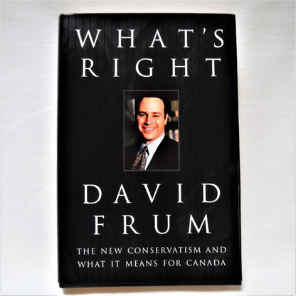 WHAT'S RIGHT, The New Conservatism and What it Means for Canada, by David Frum (1st Ed. SIGNED)