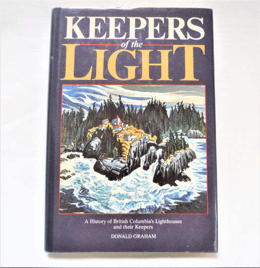 KEEPERS OF THE LIGHT: A History of British Columbia's Lighthouses and their Keepers, by Donald Graham (1st Ed. SIGNED)