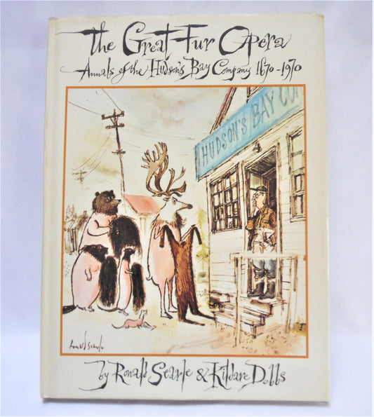 THE GREAT FUR OPERA, Annals of The Hudson's Bay Company 1670-1970, by Ronald Searle & Kildare Dobbs (1970 1st Ed.)