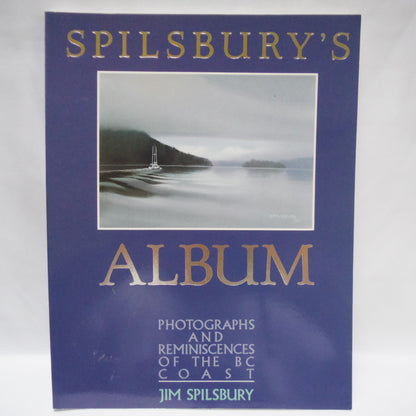 SPILSBURY'S ALBUM: Photographs And Reminiscences of the BC Coast, by Jim Spilsbury (1990 1st Ed.)