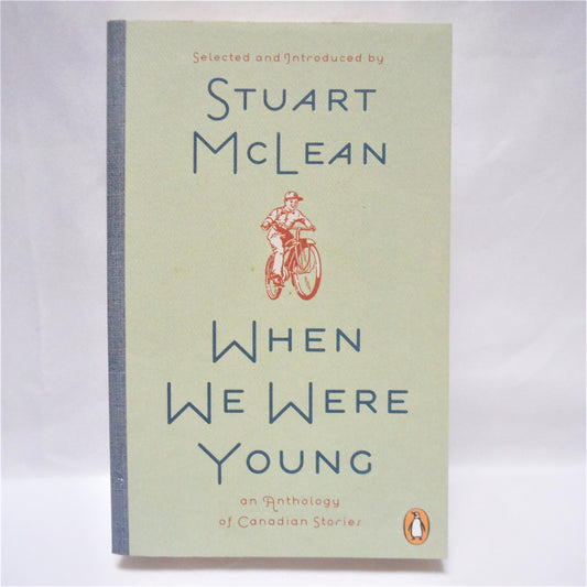 WHEN WE WERE YOUNG, An Anthology of Canadian Stories, Selected and Introduced by Stuart McLean, 2008