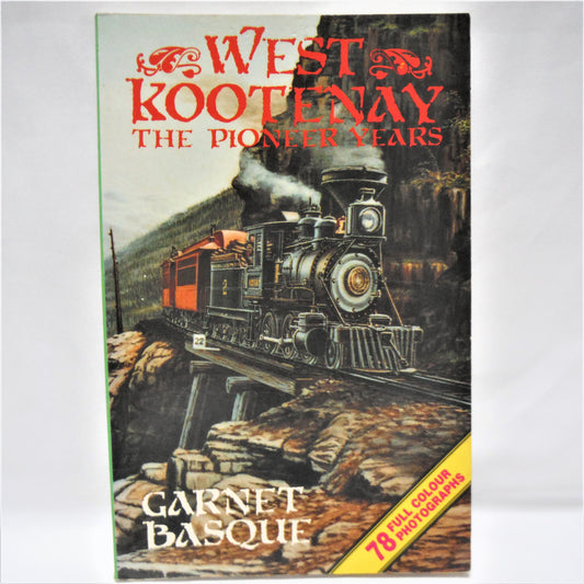 WEST KOOTENAY, The Pioneer Years, by Garnet Basque (1990 1st Ed.)