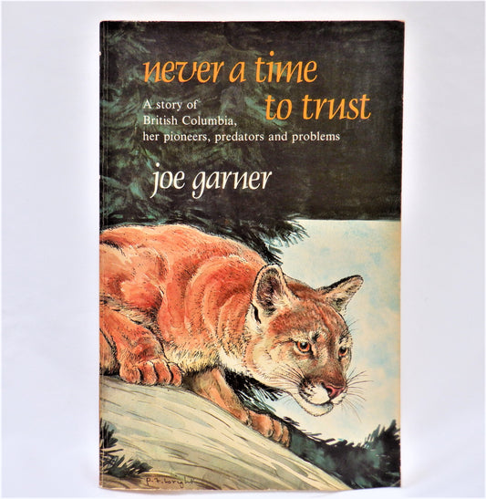 NEVER A TIME TO TRUST, A Story of British Columbia, her pioneers, predators and problems, by Joe Garner (1985-SIGNED)