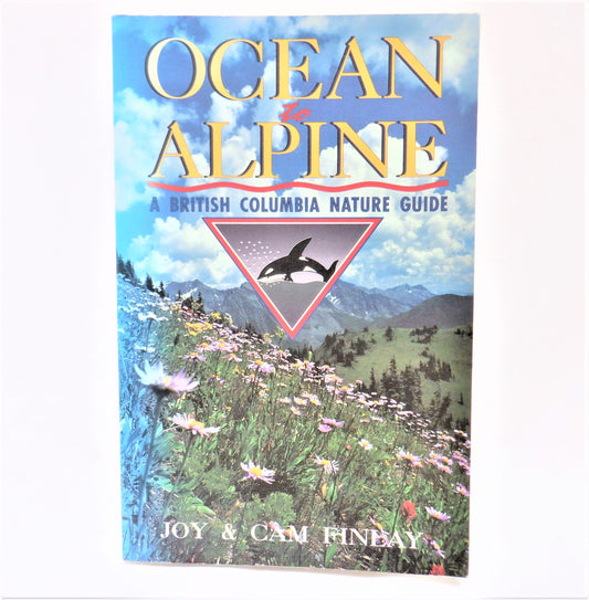 OCEAN TO ALPINE, A BRITISH COLUMBIA NATURE GUIDE, by Joy & Cam Finlay (1st Ed. SIGNED)