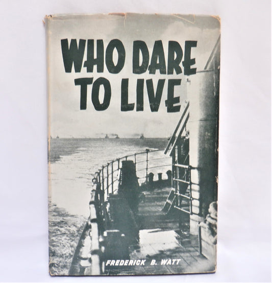 WHO DARE TO LIVE, by Frederick B. Watt, Lt. Cmdr. (1944 1st Ed.)