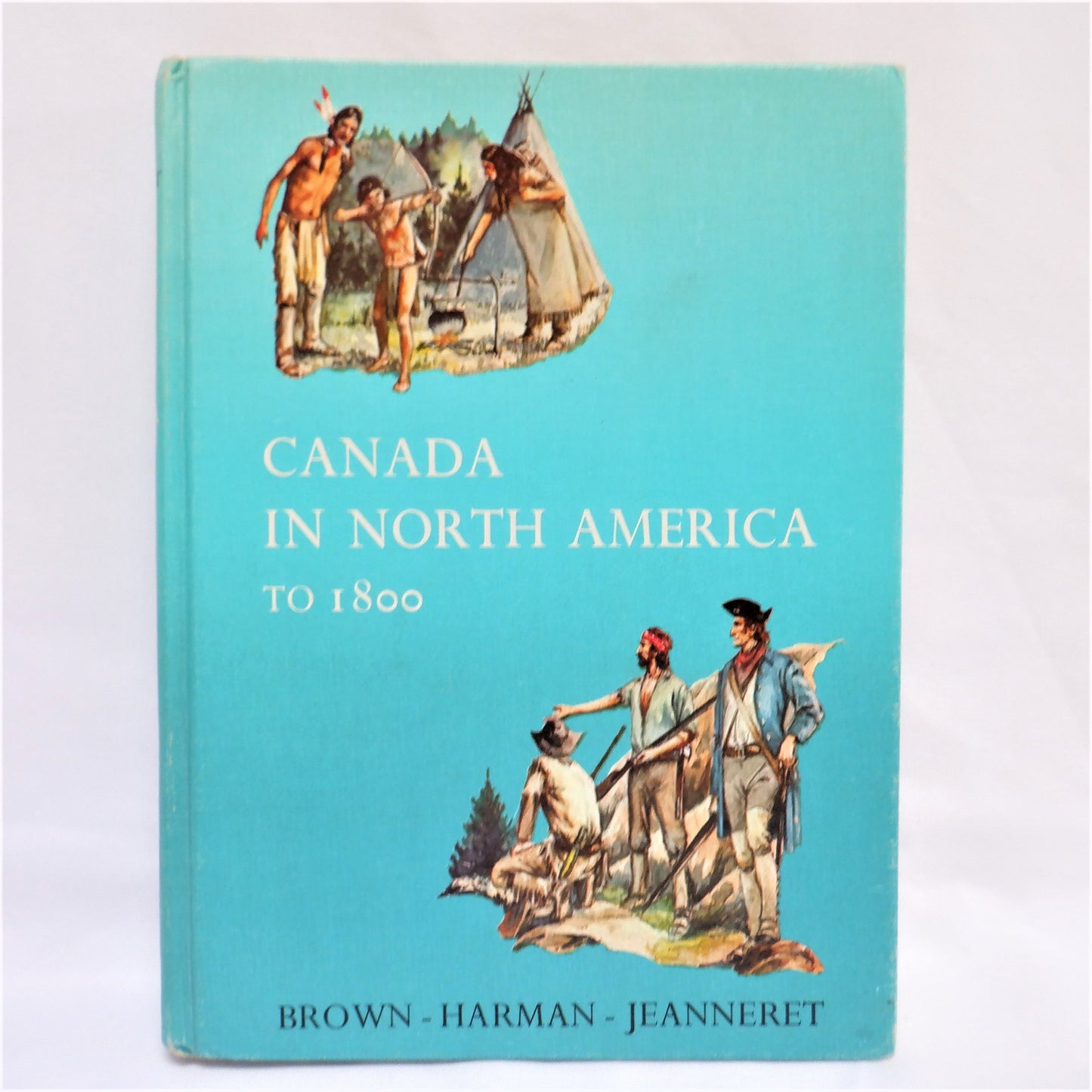 CANADA IN NORTH AMERICA TO 1800, A Rare Canadian High School Text Book by Brown, Harman & Jeanneret (1960 1st Ed.)