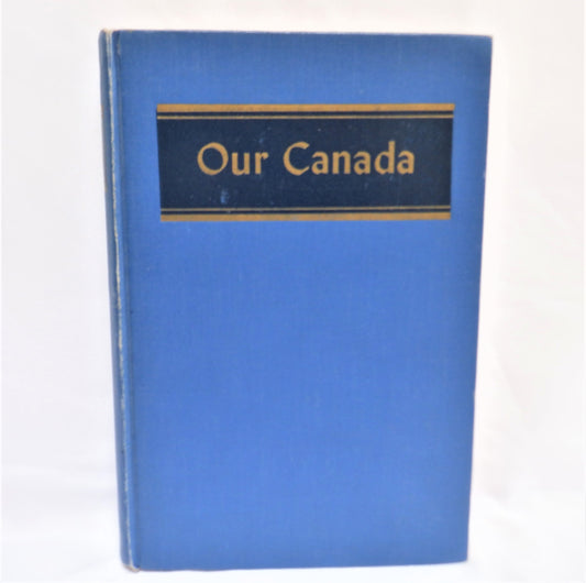 OUR CANADA, by Arthur G. Dorland M.A. PhD. (1949 1st Ed.)