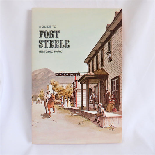 A GUIDE TO FORT STEELE HISTORIC PARK, British Columbia (1978 1st Ed.)