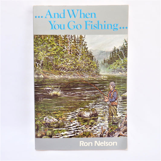 AND WHEN YOU GO FISHING, Stories by Ron Nelson (1st Ed. SIGNED)