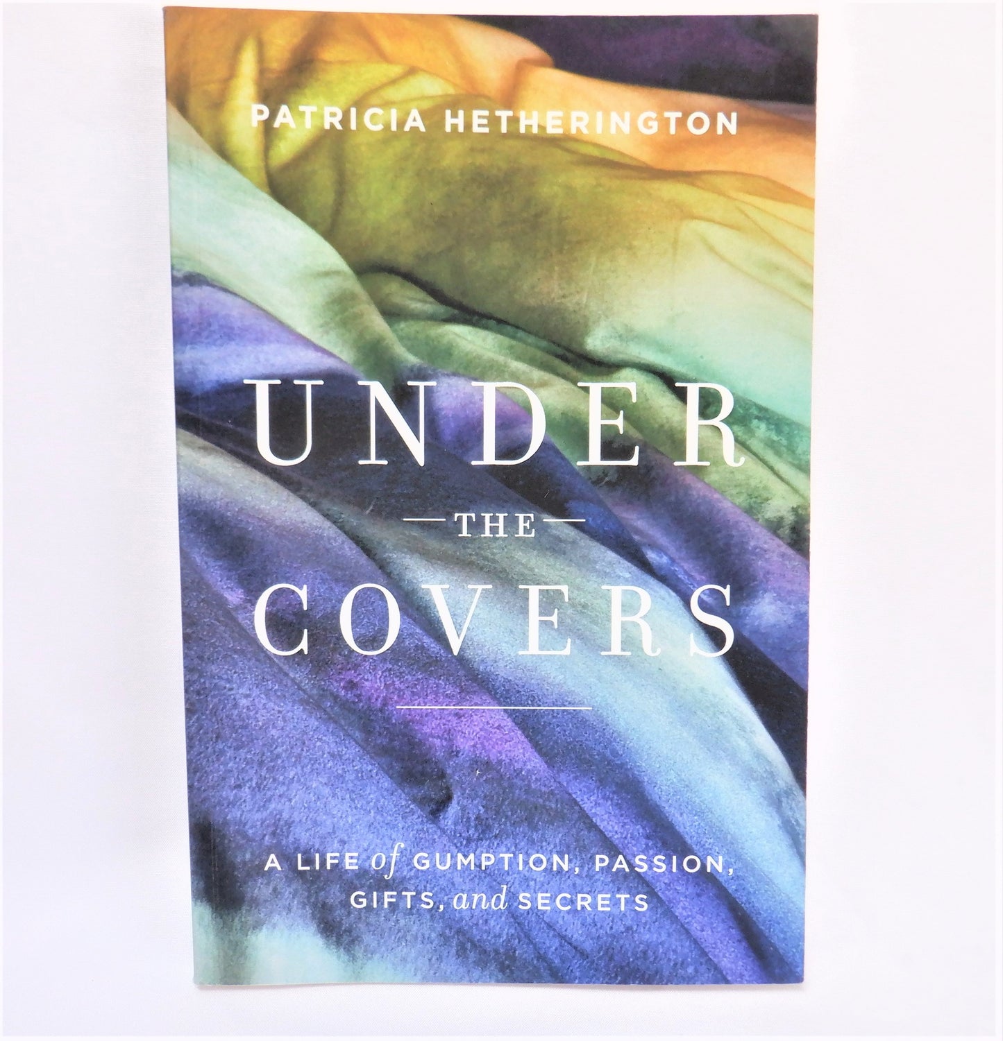 UNDER THE COVERS, A Life of Gumption, Passion, Gifts, and Secrets, by Patricia Hetherington (1st Ed. SIGNED)