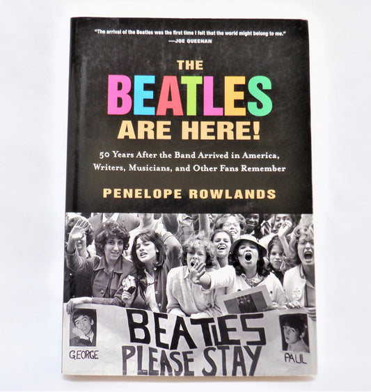 THE BEATLES ARE HERE! 50 Years after the Band Arrived in America, Edited by Penelope Rowlands (2014 1st Ed.)